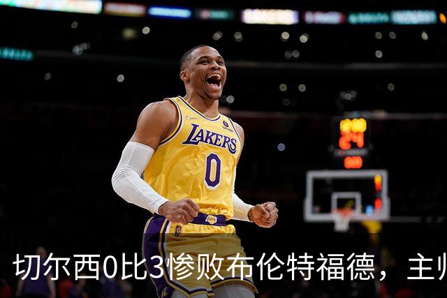 切尔西0比3惨败布伦特福德，主帅阿隆索为战术和转会背锅丨观察